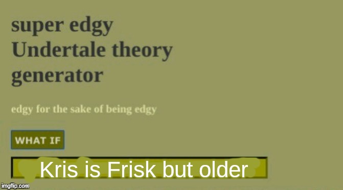 BUT WHAT IF | Kris is Frisk but older | image tagged in super edgy undertale theory | made w/ Imgflip meme maker