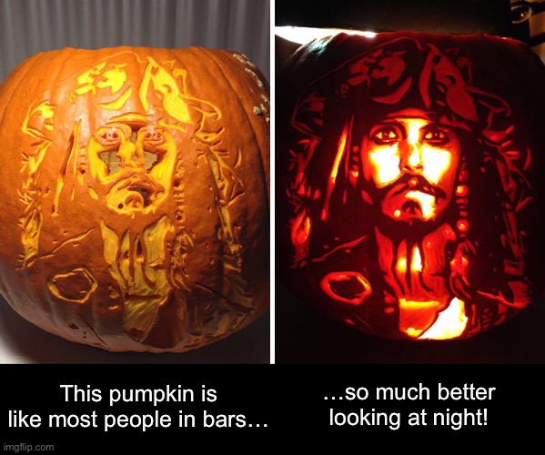 Jack Sparr-o-lantern | This pumpkin is like most people in bars…; …so much better
looking at night! | image tagged in funny memes,halloween,pumpkin,jack sparrow | made w/ Imgflip meme maker