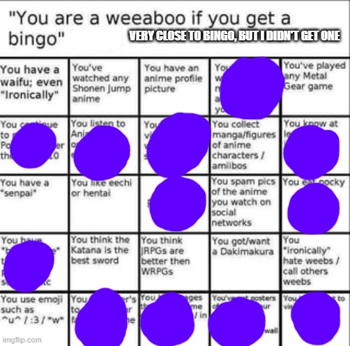i can't believe how close i got to bingo lol | VERY CLOSE TO BINGO, BUT I DIDN'T GET ONE | image tagged in weeb bingo | made w/ Imgflip meme maker