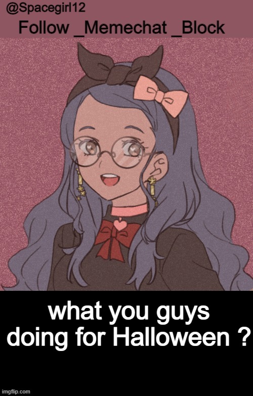 space girl template | what you guys doing for Halloween ? | image tagged in space girl template | made w/ Imgflip meme maker