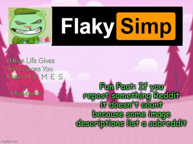Fun Fact: If you repost something Reddit it doesn't count because some image descriptions list a subreddit | image tagged in flaky simp template | made w/ Imgflip meme maker