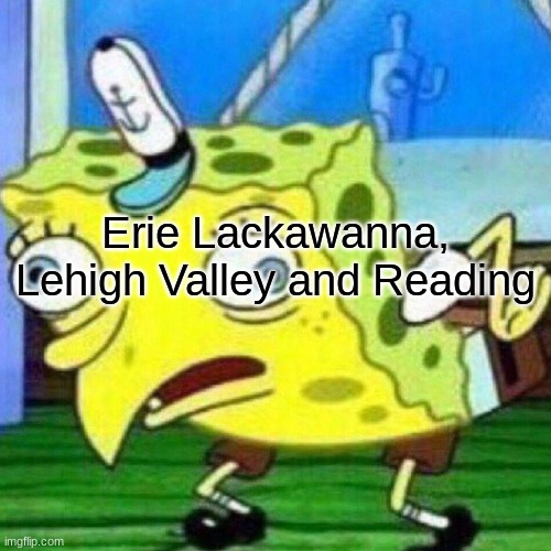 triggerpaul | Erie Lackawanna, Lehigh Valley and Reading | image tagged in triggerpaul | made w/ Imgflip meme maker