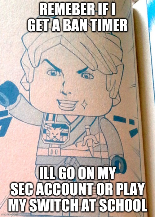 Jojo Lloyd | REMEBER IF I GET A BAN TIMER; ILL GO ON MY SEC ACCOUNT OR PLAY MY SWITCH AT SCHOOL | image tagged in jojo lloyd | made w/ Imgflip meme maker