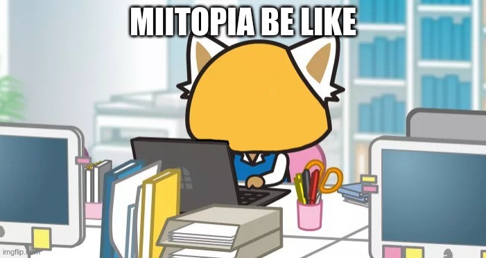 nutshell llehstun | MIITOPIA BE LIKE | image tagged in retsuko's face | made w/ Imgflip meme maker