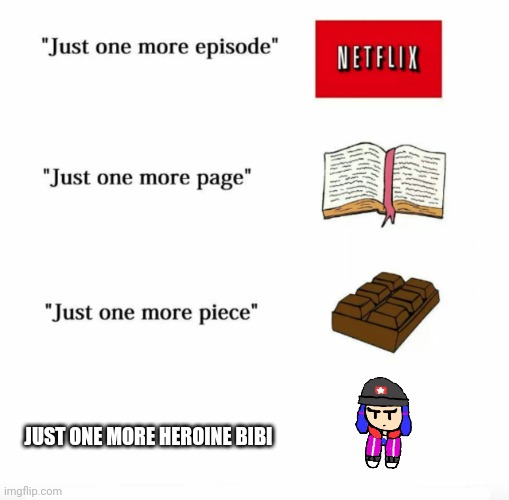 Repost and add somethin | JUST ONE MORE HEROINE BIBI | image tagged in just one more | made w/ Imgflip meme maker