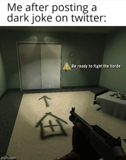 Eveeytime  I post a joke on tweeter | image tagged in be ready to fight the horde better looking | made w/ Imgflip meme maker