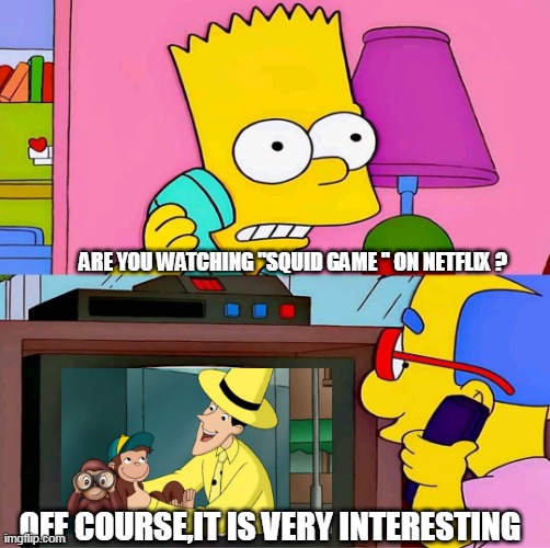 squid game | ARE YOU WATCHING "SQUID GAME " ON NETFLIX ? OFF COURSE,IT IS VERY INTERESTING | image tagged in milhouse watching telettubies,squid game | made w/ Imgflip meme maker
