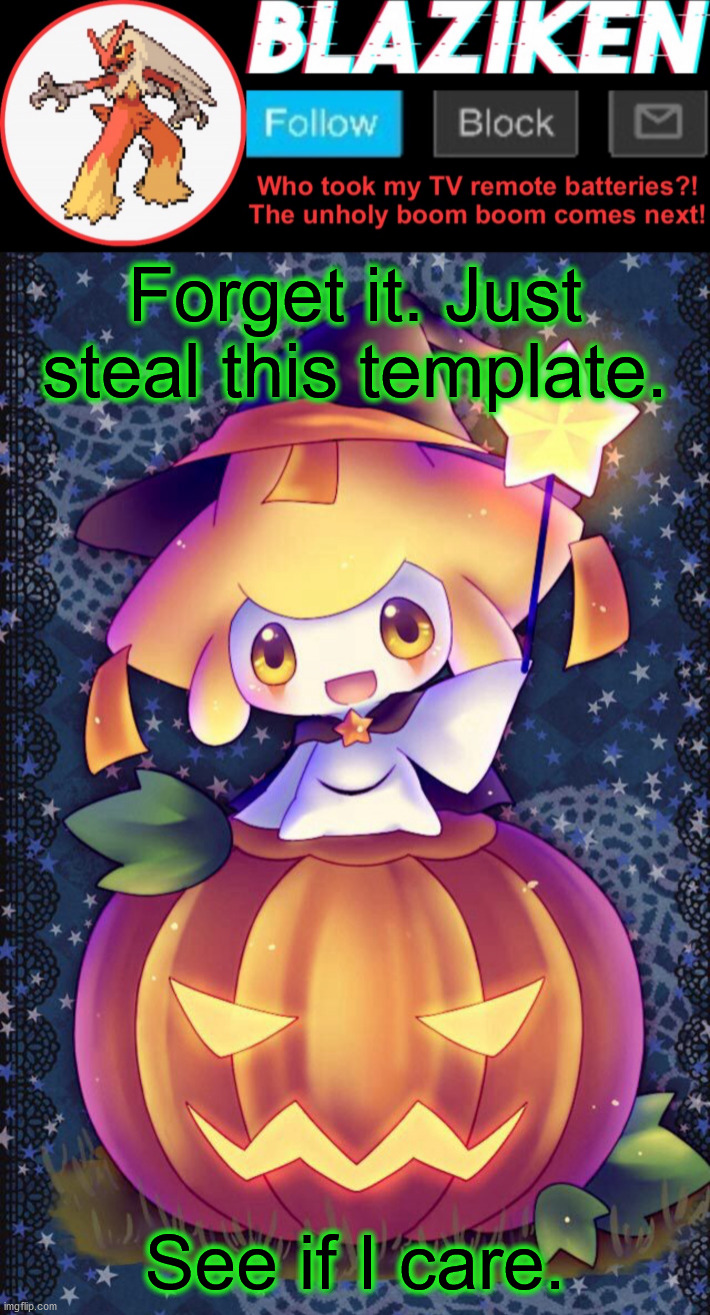 Steal it if you like... | Forget it. Just steal this template. See if I care. | image tagged in blaziken announcement template spooktober | made w/ Imgflip meme maker