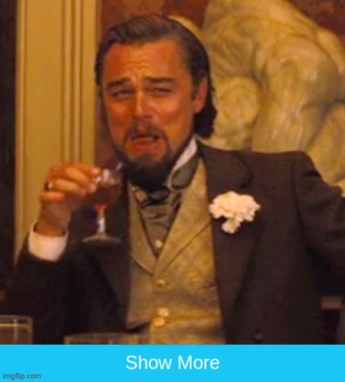 image tagged in memes,laughing leo,show more | made w/ Imgflip meme maker