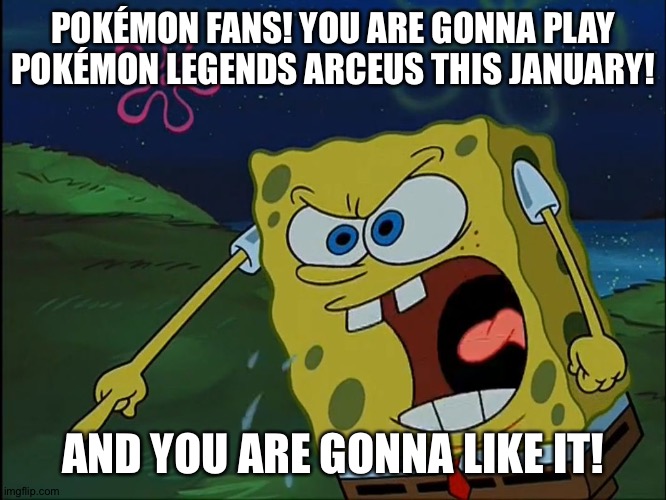 YOU ARE GONNA LIKE IT! | POKÉMON FANS! YOU ARE GONNA PLAY POKÉMON LEGENDS ARCEUS THIS JANUARY! AND YOU ARE GONNA LIKE IT! | image tagged in you are gonna like it | made w/ Imgflip meme maker