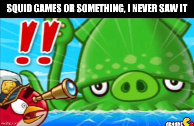 SQUID GAMES OR SOMETHING, I NEVER SAW IT | made w/ Imgflip meme maker