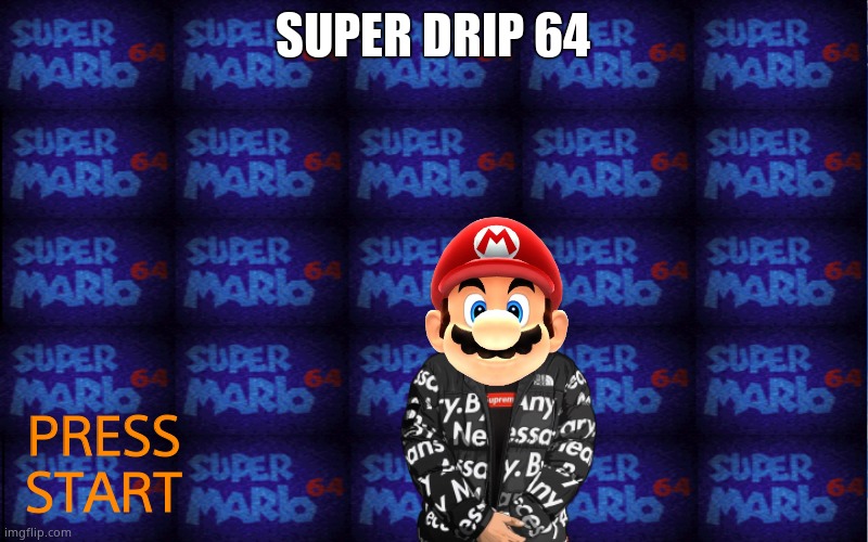 Mario 64 Background | SUPER DRIP 64; PRESS
START | image tagged in mario 64 background | made w/ Imgflip meme maker