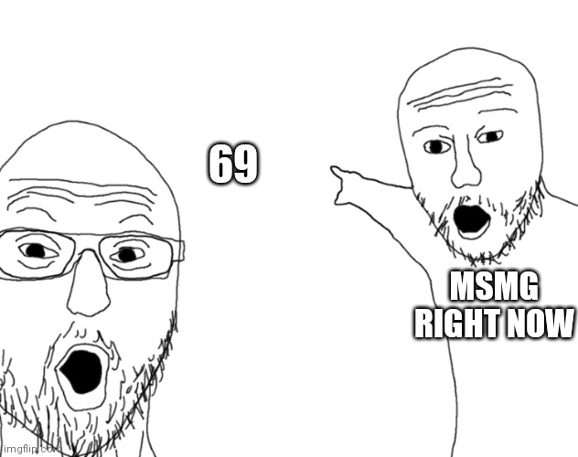 Funni number go brrrrr | 69; MSMG RIGHT NOW | image tagged in soyjak pointing | made w/ Imgflip meme maker