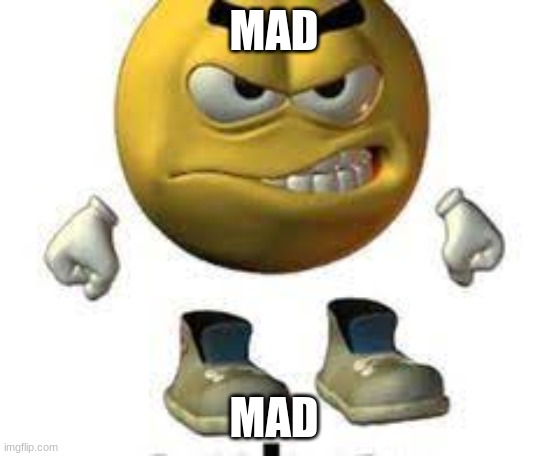 ANGERI | MAD; MAD | image tagged in mad,emoji | made w/ Imgflip meme maker