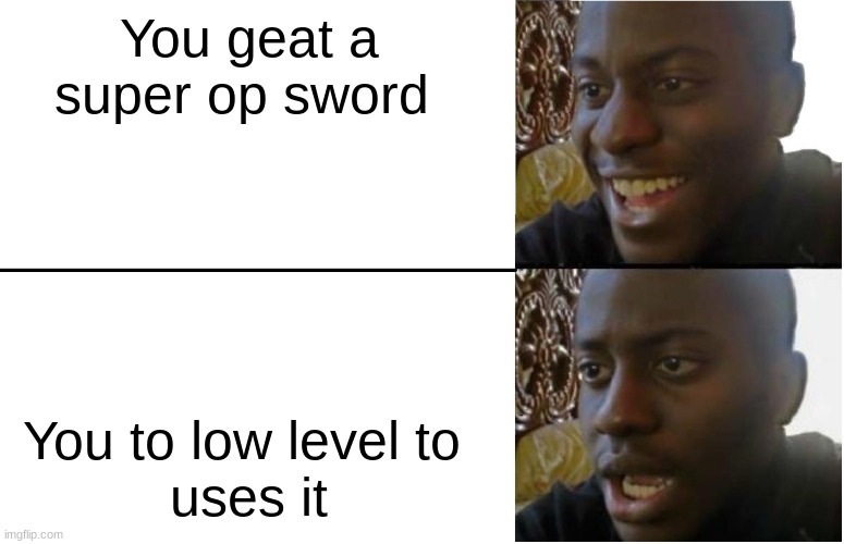 Disappointed Black Guy | You geat a super op sword; You to low level to 
uses it | image tagged in disappointed black guy | made w/ Imgflip meme maker