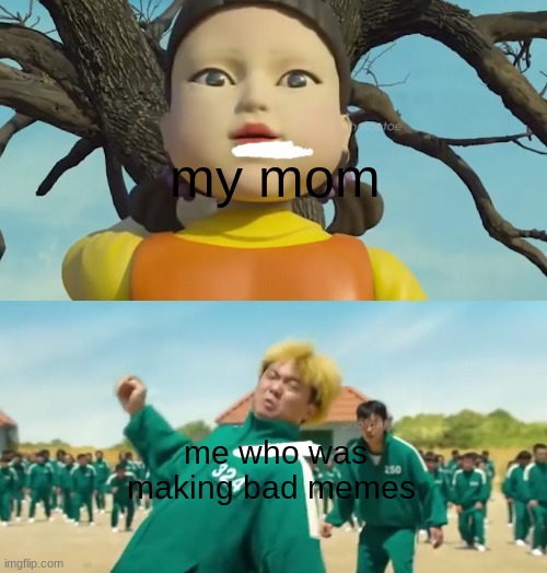 e | my mom; me who was making bad memes | image tagged in doll catching 324 | made w/ Imgflip meme maker