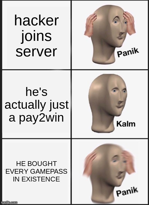 Panik Kalm Panik | hacker joins server; he's actually just a pay2win; HE BOUGHT EVERY GAMEPASS IN EXISTENCE | image tagged in memes,panik kalm panik | made w/ Imgflip meme maker