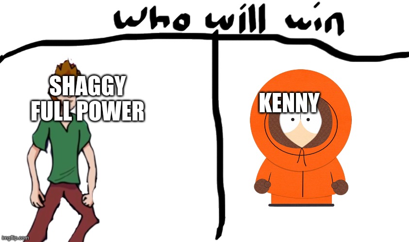 Yes | KENNY; SHAGGY FULL POWER | image tagged in who will win,kenny,ultra instinct shaggy,south park | made w/ Imgflip meme maker