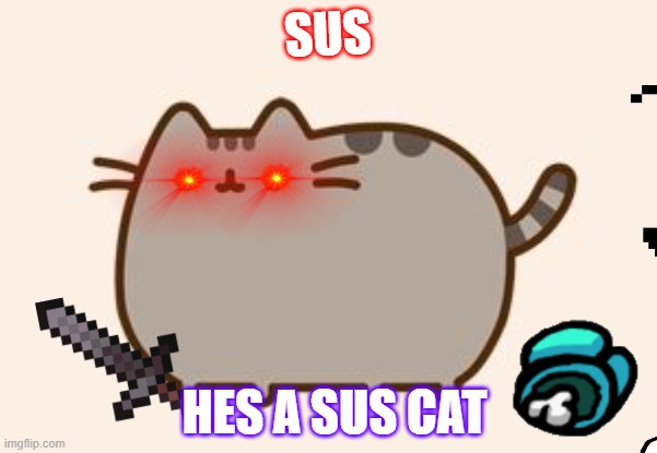 pusheen cat plaz among us | SUS; HES A SUS CAT | image tagged in pusheen cat | made w/ Imgflip meme maker