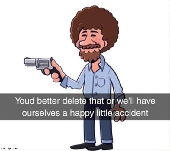 Bob Ross delet this | image tagged in bob ross delet this | made w/ Imgflip meme maker