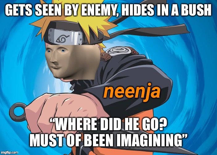 Naruto Stonks | GETS SEEN BY ENEMY, HIDES IN A BUSH; “WHERE DID HE GO? MUST OF BEEN IMAGINING” | image tagged in naruto stonks | made w/ Imgflip meme maker