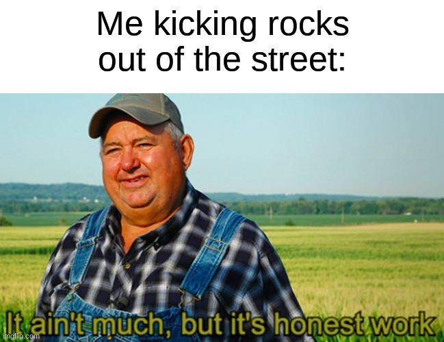 the tires are safe again | Me kicking rocks out of the street: | made w/ Imgflip meme maker