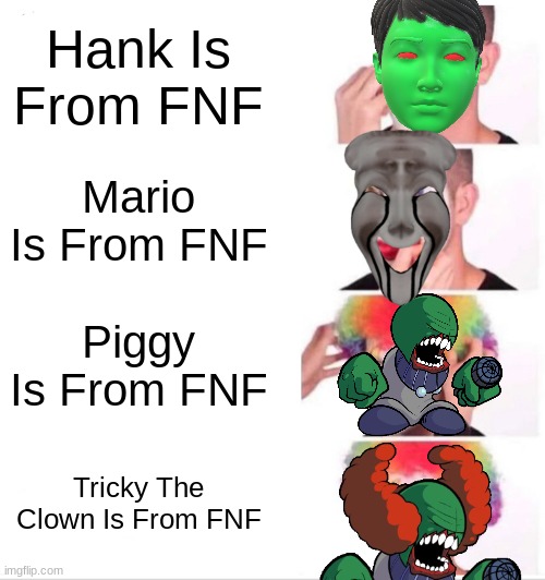Clown-ify! | Hank Is From FNF; Mario Is From FNF; Piggy Is From FNF; Tricky The Clown Is From FNF | image tagged in memes,clown applying makeup | made w/ Imgflip meme maker