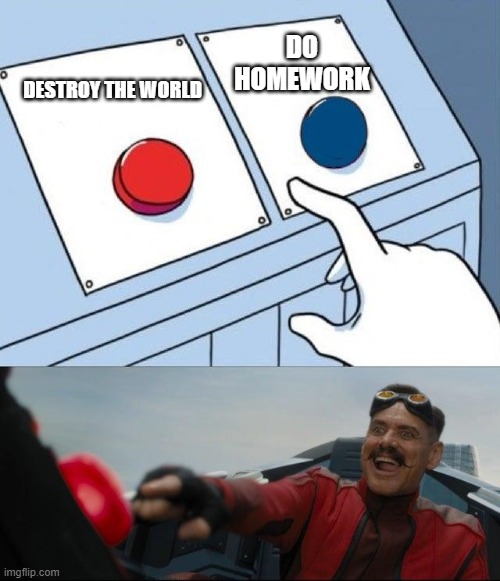 Sonic Button Decision | DO HOMEWORK; DESTROY THE WORLD | image tagged in sonic button decision,which would you choose | made w/ Imgflip meme maker