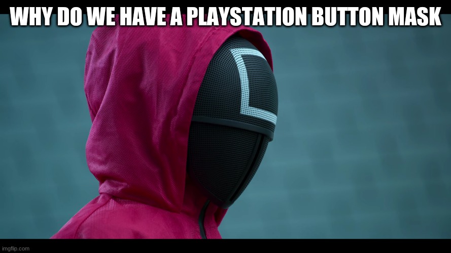 WHY DO WE HAVE A PLAYSTATION BUTTON MASK | made w/ Imgflip meme maker