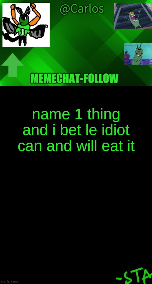 h | name 1 thing and i bet le idiot can and will eat it | made w/ Imgflip meme maker