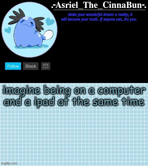 couldn't be me | imagine being on a computer and a ipad at the same time | image tagged in cinna's beta wooper temp | made w/ Imgflip meme maker