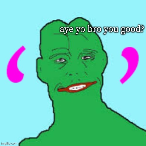 yo bro you good? | image tagged in yo bro you good | made w/ Imgflip meme maker