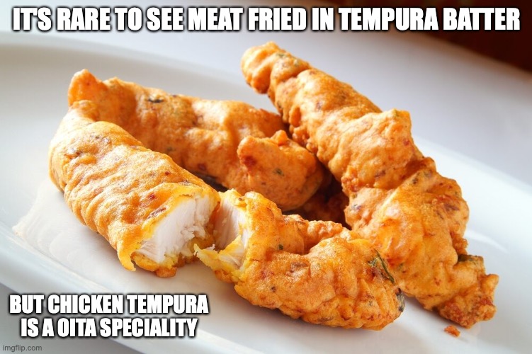 Chicken Tempura | IT'S RARE TO SEE MEAT FRIED IN TEMPURA BATTER; BUT CHICKEN TEMPURA IS A OITA SPECIALITY | image tagged in food,chicken,memes | made w/ Imgflip meme maker