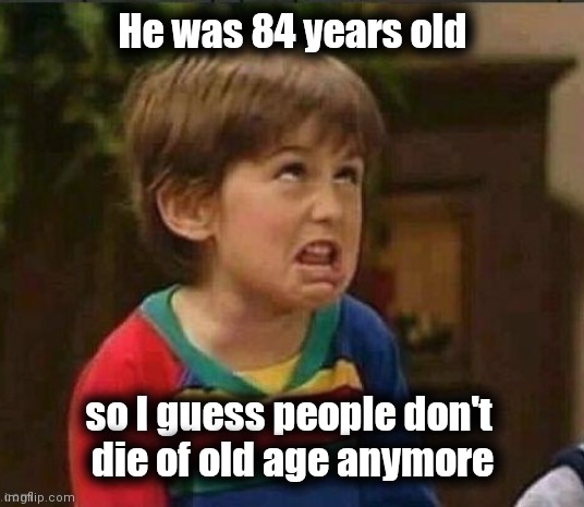 Sarcastic kid | He was 84 years old so I guess people don't 
die of old age anymore | image tagged in sarcastic kid | made w/ Imgflip meme maker