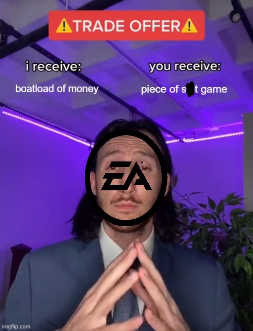 Trade Offer | boatload of money; piece of shit game | image tagged in trade offer,memes | made w/ Imgflip meme maker