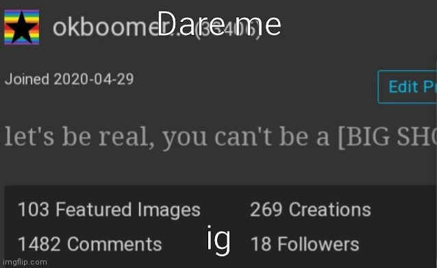 Okboomer template v3 | Dare me; ig | image tagged in okboomer template v3 | made w/ Imgflip meme maker