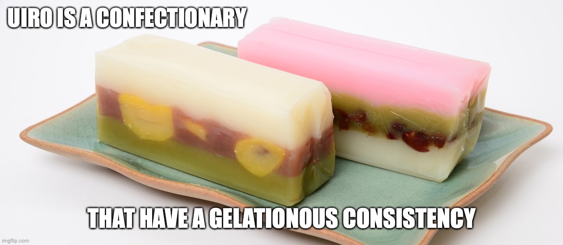 Uiro | UIRO IS A CONFECTIONARY; THAT HAVE A GELATIONOUS CONSISTENCY | image tagged in food,memes | made w/ Imgflip meme maker