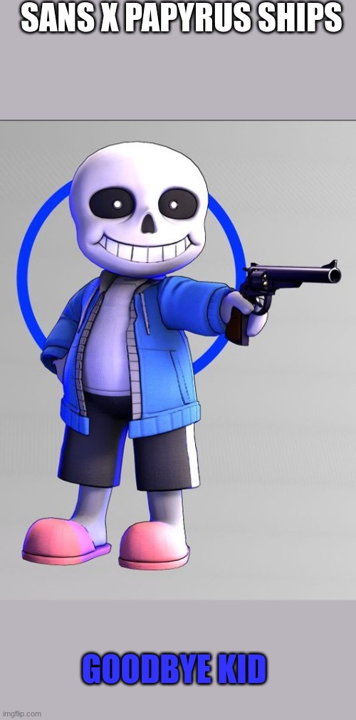 Oh fu- | SANS X PAPYRUS SHIPS; GOODBYE KID | image tagged in sans with a gun | made w/ Imgflip meme maker