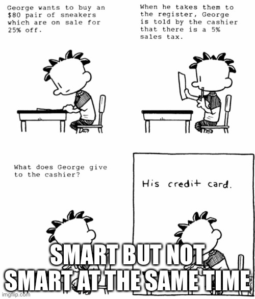 He's not wrong | SMART BUT NOT SMART AT THE SAME TIME | image tagged in funny,memes | made w/ Imgflip meme maker