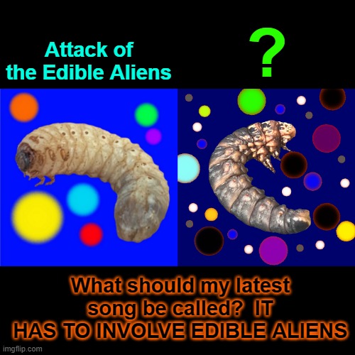 yes that will be the song cover. | ? Attack of the Edible Aliens; What should my latest song be called?  IT HAS TO INVOLVE EDIBLE ALIENS | image tagged in funny,spotify | made w/ Imgflip meme maker