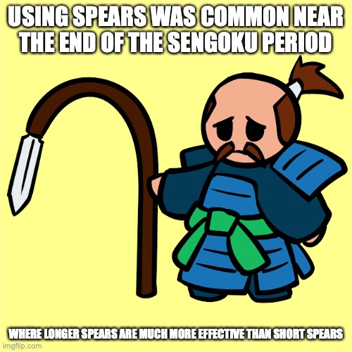 Bent Spear | USING SPEARS WAS COMMON NEAR THE END OF THE SENGOKU PERIOD; WHERE LONGER SPEARS ARE MUCH MORE EFFECTIVE THAN SHORT SPEARS | image tagged in spear,memes | made w/ Imgflip meme maker