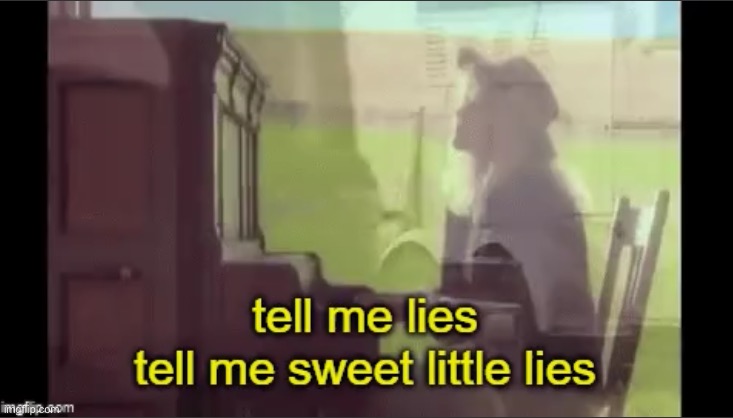 Fleetwood Mac Tell Me Lies | image tagged in fleetwood mac tell me lies | made w/ Imgflip meme maker