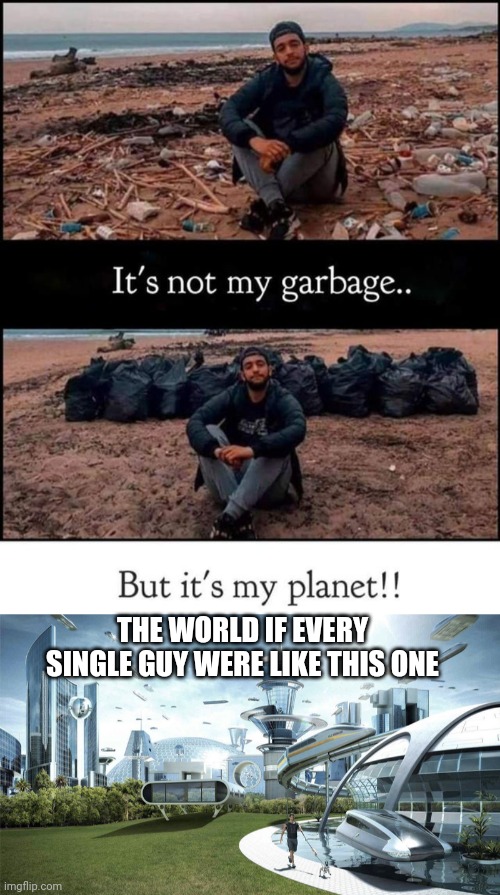 Better world |  THE WORLD IF EVERY SINGLE GUY WERE LIKE THIS ONE | image tagged in the world if,seriously,memes,gifs,funny | made w/ Imgflip meme maker