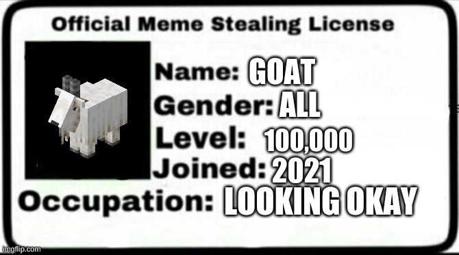 Meme Stealing License | GOAT; ALL; 100,000; 2021; LOOKING OKAY | image tagged in meme stealing license | made w/ Imgflip meme maker