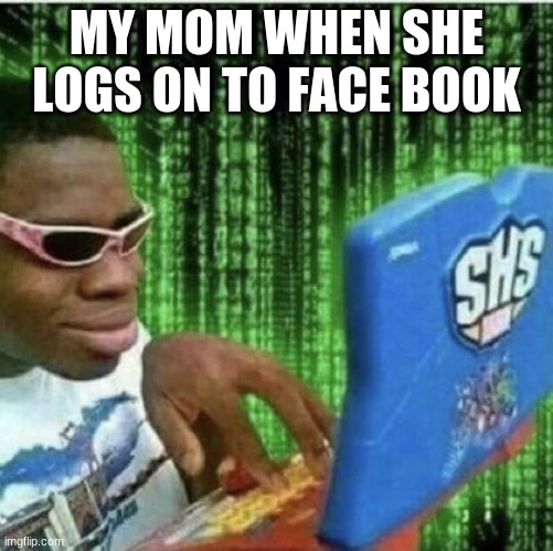 Ryan Beckford | MY MOM WHEN SHE LOGS ON TO FACE BOOK | image tagged in ryan beckford | made w/ Imgflip meme maker