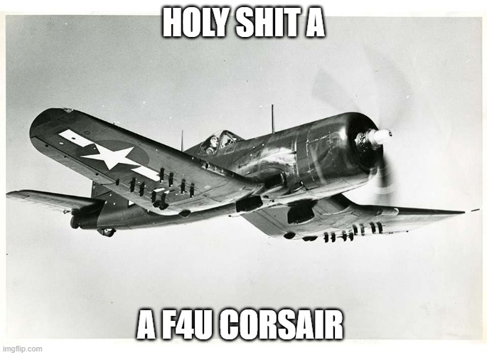 HOLY SHIT A A F4U CORSAIR | made w/ Imgflip meme maker