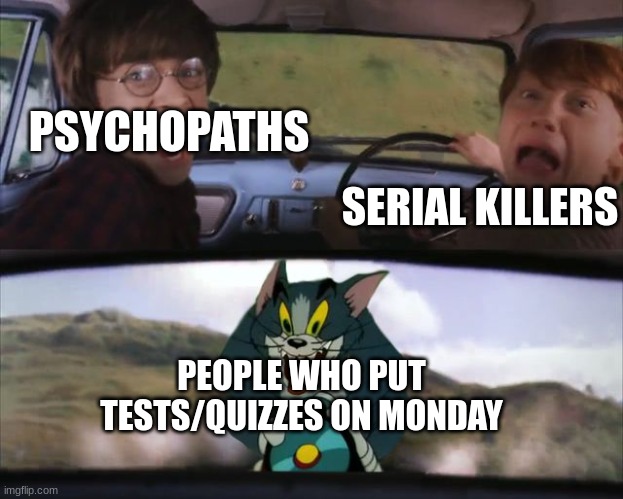 you monster | PSYCHOPATHS; SERIAL KILLERS; PEOPLE WHO PUT TESTS/QUIZZES ON MONDAY | image tagged in harry potter tom train | made w/ Imgflip meme maker