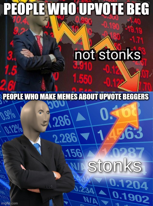 PEOPLE WHO UPVOTE BEG; PEOPLE WHO MAKE MEMES ABOUT UPVOTE BEGGERS | image tagged in not stonks,stonks | made w/ Imgflip meme maker