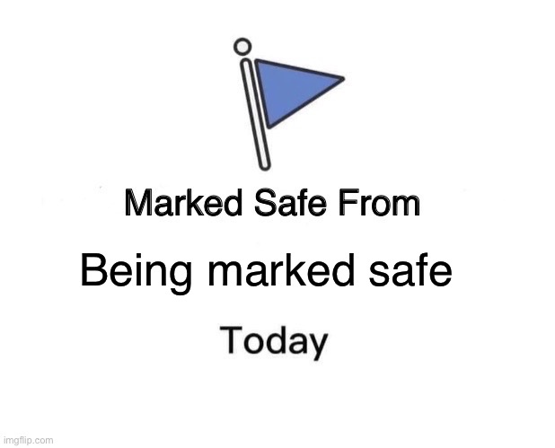 Imposible | Being marked safe | image tagged in memes,marked safe from | made w/ Imgflip meme maker