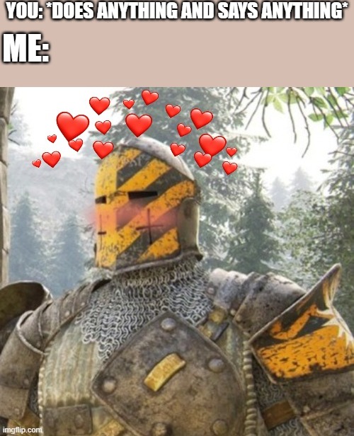 :3 | YOU: *DOES ANYTHING AND SAYS ANYTHING*; ME: | image tagged in wholesome crusader 3 | made w/ Imgflip meme maker